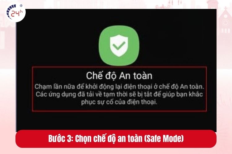 Bước 3: Giữ phím Giảm Âm Lượng đến khi máy khởi động xong-> chọn chế độ an toàn