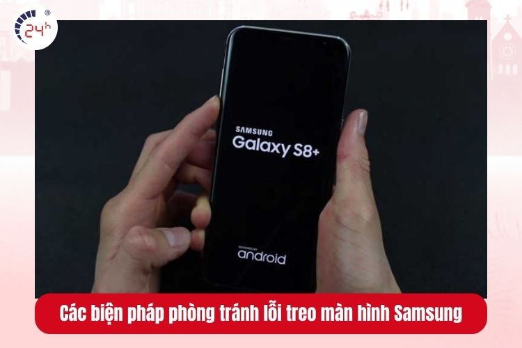 Các biện pháp phòng tránh lỗi treo màn hình Samsung