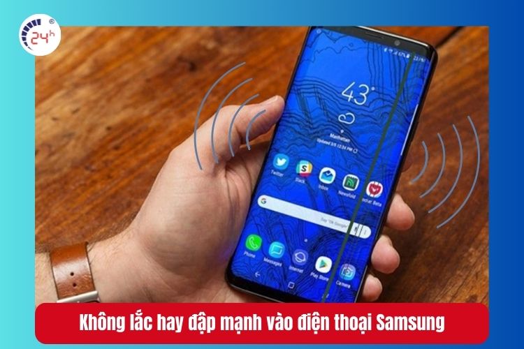 Không lắc hay đập mạnh vào điện thoại Samsung