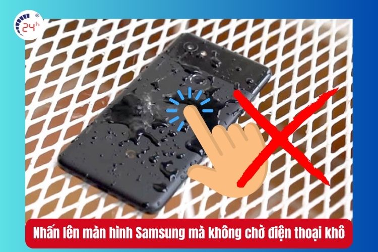 Nhấn lên màn hình Samsung mà không chờ điện thoại khô