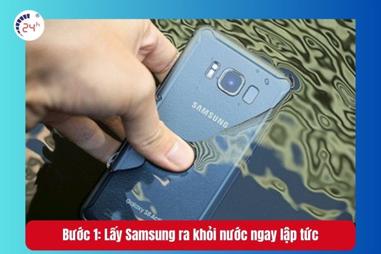 Bước 1: Lấy Samsung ra khỏi nước ngay lập tức
