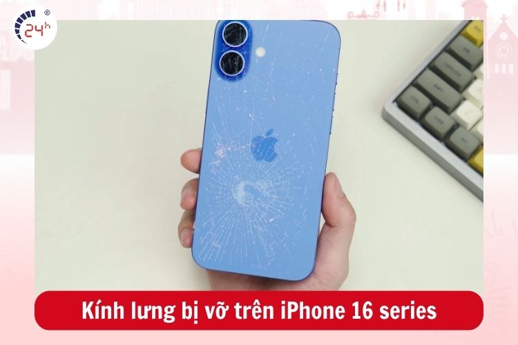 Mặt kính lưng iPhone 16 series bị vỡ, trầy xước nặng
