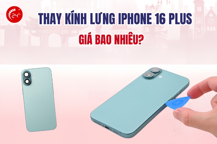 thay kính lưng iphone 16 plus uy tín
