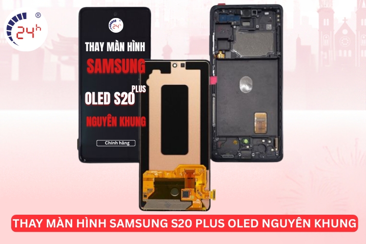 Thay màn hình Samsung S20 Plus OLED nguyên khung