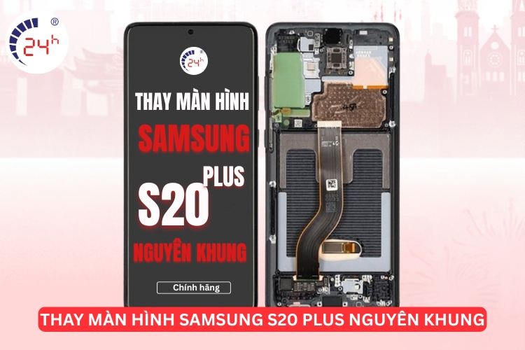 Thay màn hình Samsung S20 Plus nguyên khung