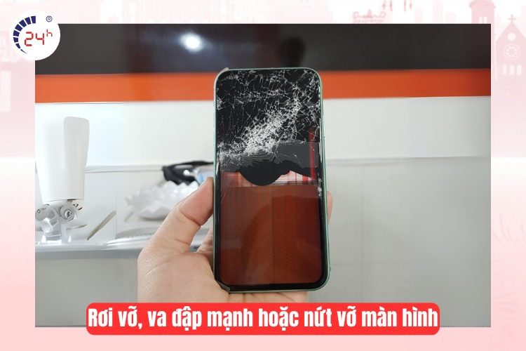 Rơi vỡ, va đập mạnh hoặc nứt vỡ màn hình