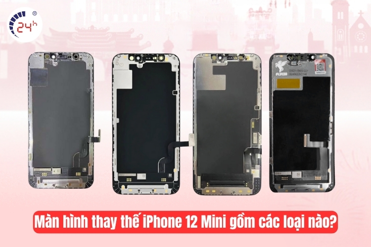 Màn hình thay thế iPhone 12 Mini gồm các loại nào?