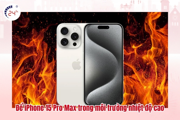 Để iPhone 15 Pro Max trong môi trường nhiệt độ cao