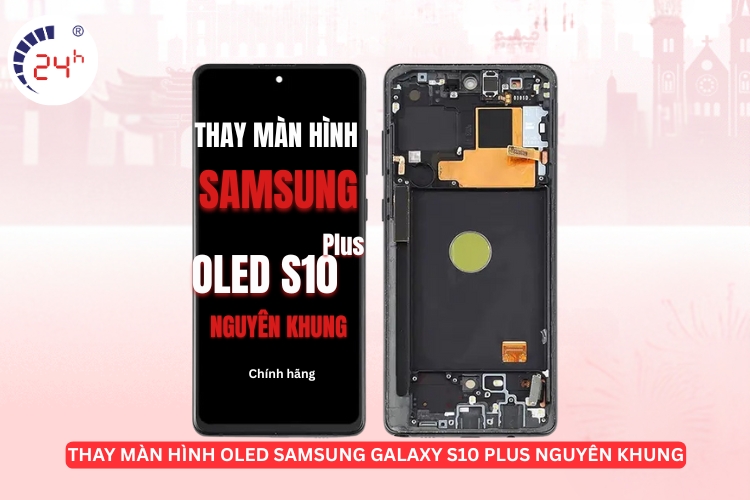 Thay màn hình OLED Samsung S10 Plus nguyên khung	