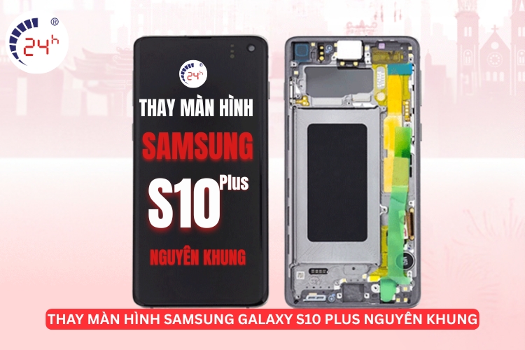 Thay màn hình Samsung S10 Plus nguyên khung
