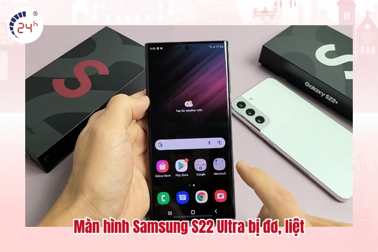 Màn hình Samsung S22 Ultra bị đơ, liệt