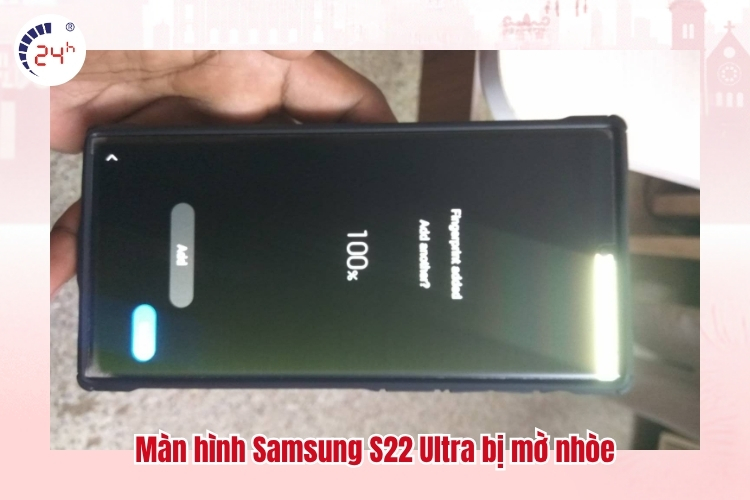 Màn hình Samsung S22 Ultra bị mờ nhòe