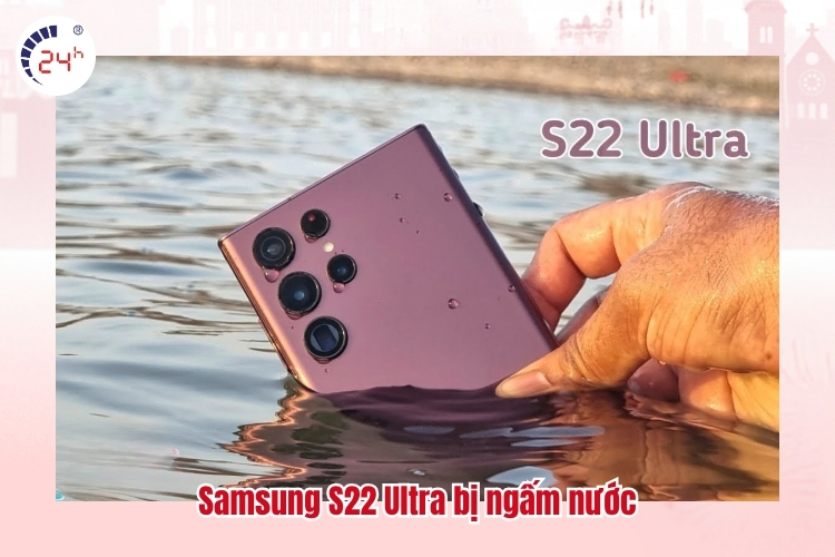 Samsung S22 Ultra bị ngấm nước