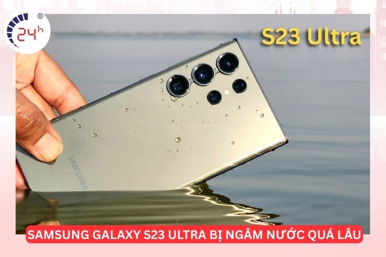 Samsung Galaxy S23 Ultra bị ngâm tong nước quá lâu