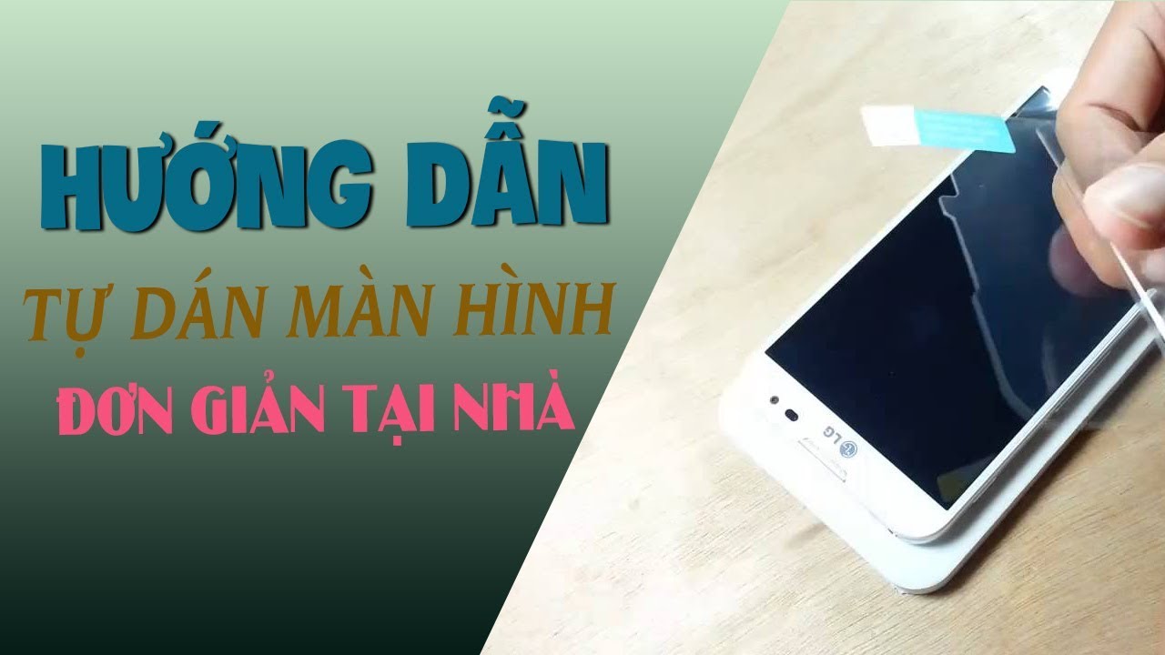 Hướng dẫn tự dán màn hình điện thoại tại nhà