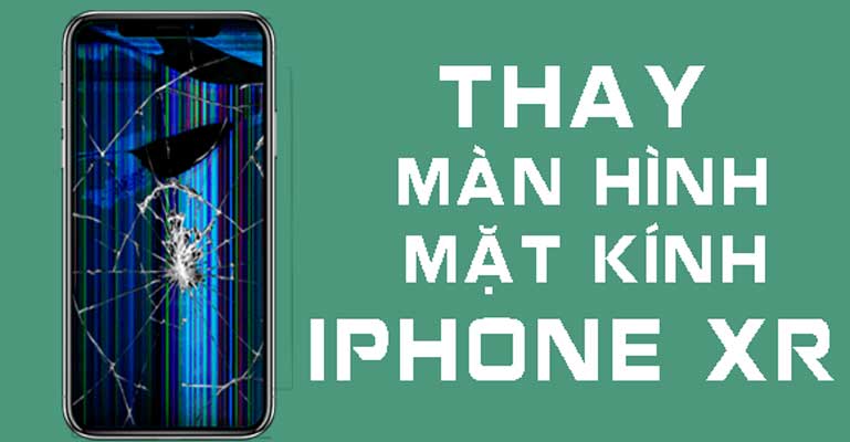 Thay màn hình iPhone XR uy tín chính hãng giá rẻ an toàn từng centimet