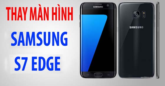 Thay mặt kính Samsung Galaxy S7 Edge ở đâu uy tín giá rẻ lấy ngay trong ngày