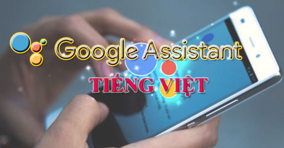 Trợ lý ảo Google Tiếng Việt siêu thú vị đã có mặt trên iOS/Android