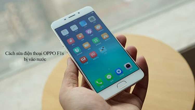 Cách khắc phục, sửa điện thoại Oppo F1s bị vào nước nhanh chóng, hiệu quả, cực đơn giản