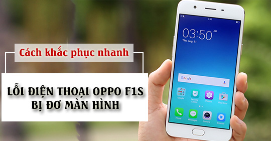 Thủ thuật khắc phục, sửa chữa điện thoại Oppo F1s bị đơ màn hình