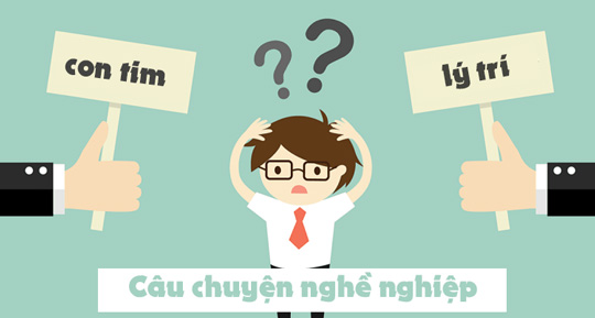 Câu chuyện nghề nghiệp: Chọn con tim hay là nghe lý trí?