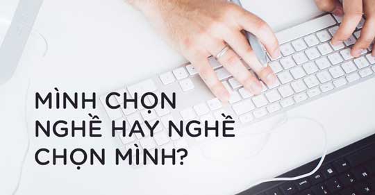 Lại câu chuyện Mình chọn nghề hay nghề chọn mình?