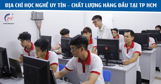 ĐỊA CHỈ HỌC NGHỀ UY TÍN – CHẤT LƯỢNG HÀNG ĐẦU TẠI TP HCM