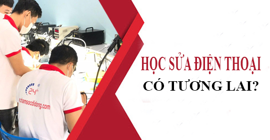 Chọn học nghề sửa chữa điện thoại có tương lai không