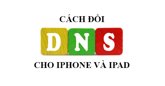 Hướng dẫn cách thay đổi DNS cho iPhone và iPad đơn giản