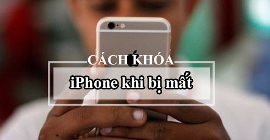 Hướng dẫn cách khóa iPhone từ xa khi bị mất, thất lạc hiệu quả