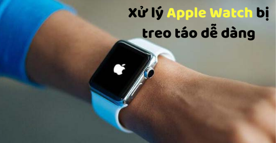 Xử lý Apple Watch bị treo táo dễ dàng