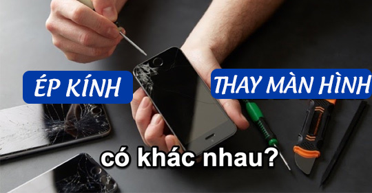 Hướng dẫn khi nào cần thay màn hình, khi nào cần thay mặt kính điện thoại