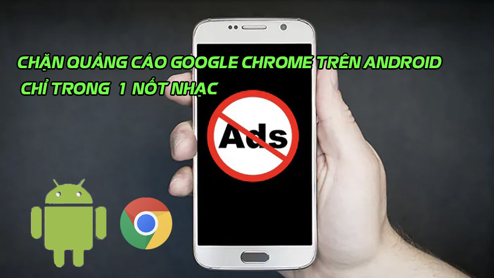 Hướng dẫn chặn quảng cáo Google Chrome trên Android trong 1 nốt nhạc