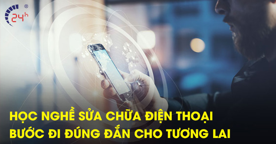 Học nghề sửa chữa điện thoại, laptop là hướng đi đúng đắn cho tương lai